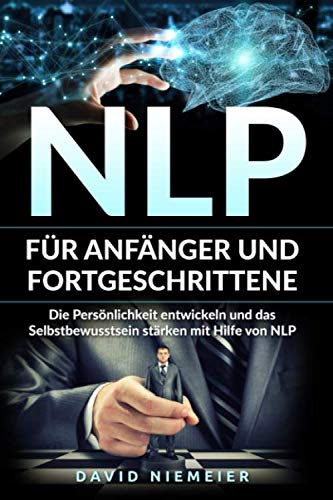 NLP für Anfänger und Fortgeschrittene - Die Persönlichkeit entwickeln und das Selbstbewusstsein stärken mit Hilfe von NLP Health, Nutrition & Fitness