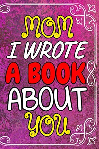 MOM I WROTE A BOOK ABOUT YOU: Fill In The Blank Book Descriptions And Memories About Your MOM, (110 Blank, Line, 6 x 9) (Motivational Notebook, Band 139) Film, Art & Culture