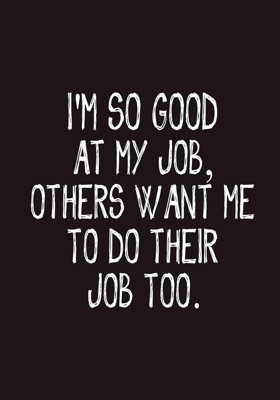 I'm So Good At My Job, Others Want Me To Do Their Job Too.: Lined notebook,Blank Lined Journal Coworker Notebook(Funny Office Journals) Business, Finance & Career