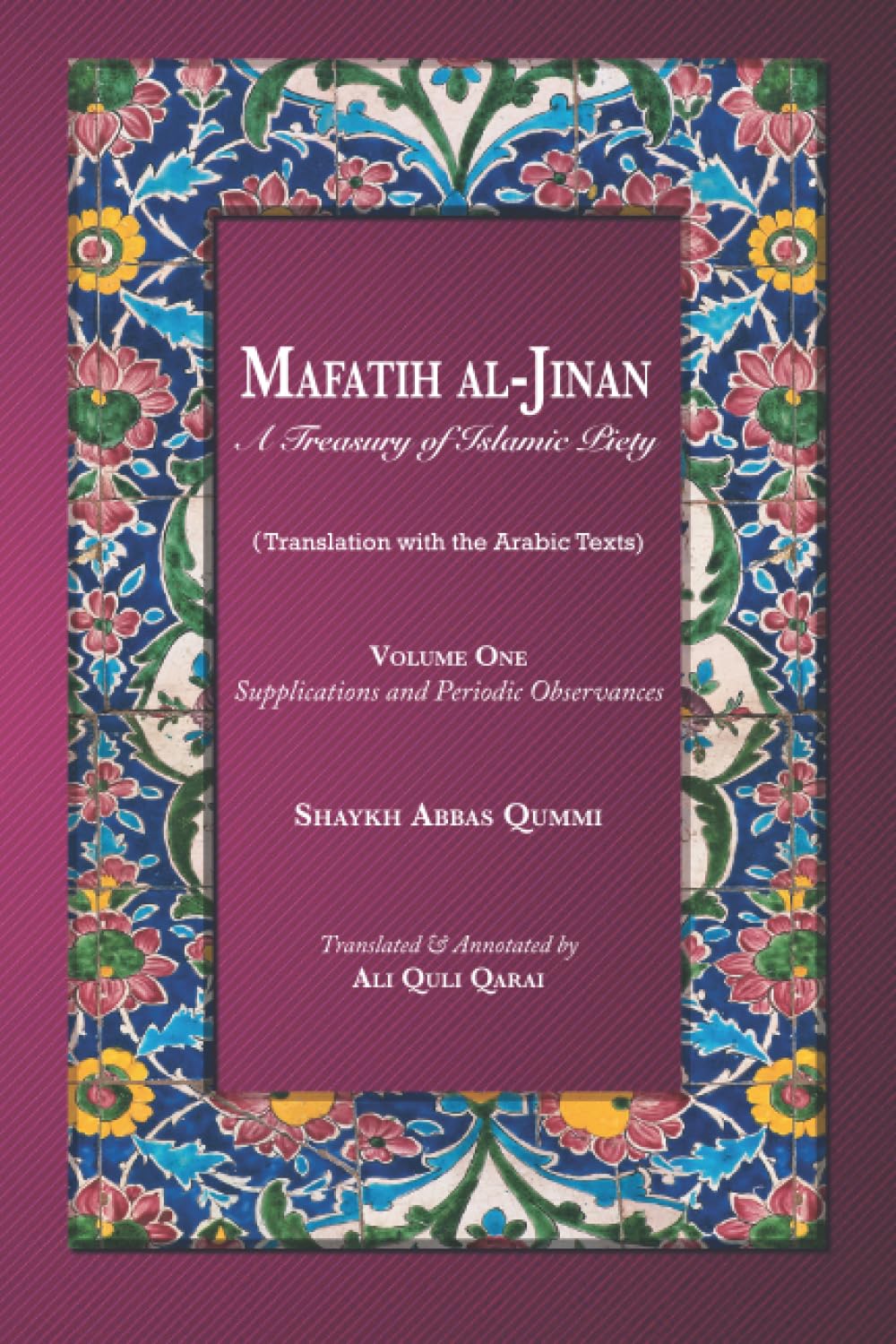Mafatih al-Jinan: A Treasury of Islamic Piety (Translation with the Arabic Texts): Volume One: Supplications and Periodic Observances (6"x9" Paperback) Religion & Esotericism
