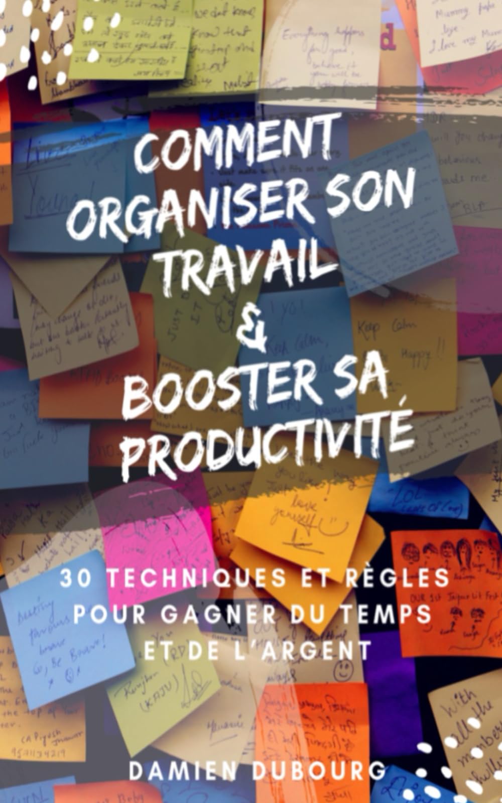COMMENT ORGANISER SON TRAVAIL ET BOOSTER SA PRODUCTIVITÉ ?: 30 Techniques et règles pour gagner du temps et de l’argent ! Business, Finance & Career