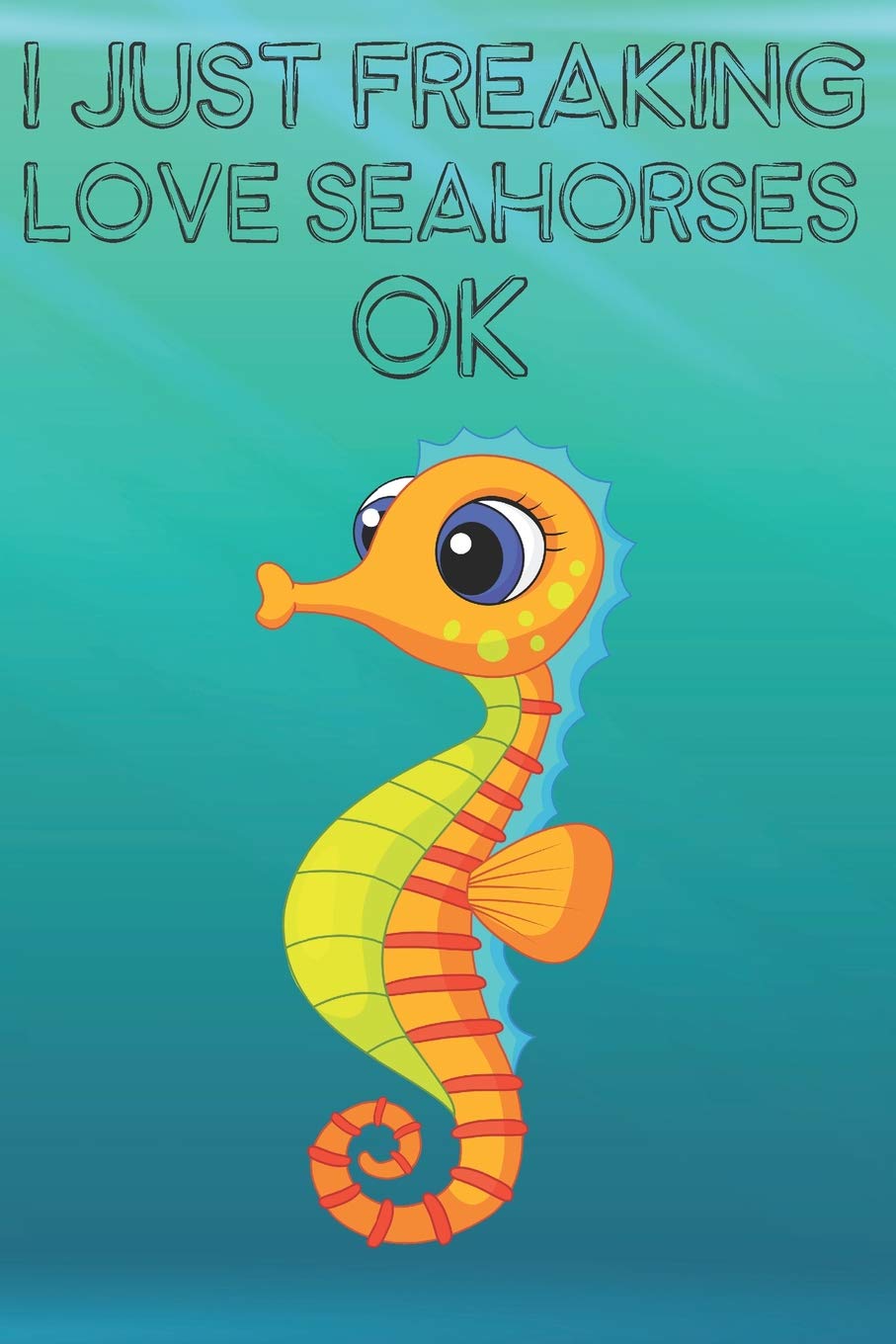I Just Freaking Love Seahorses Ok: Cute Seahorses Lovers Journal / Notebook / Diary / Birthday Gift (6x9 - 110 Blank Lined Pages) Books