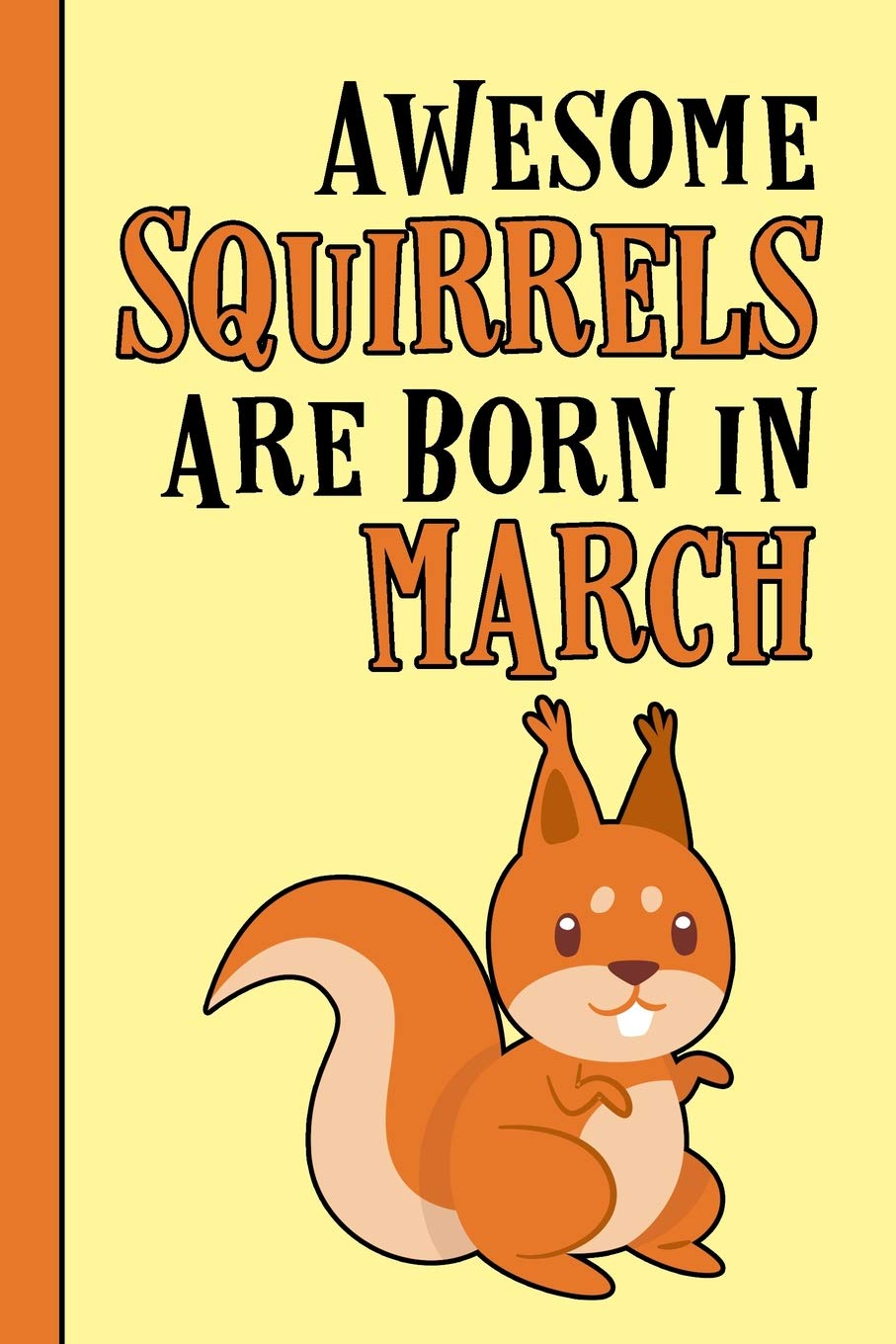 Awesome Squirrels Are Born in March: Birthday Gift Birth Month March - blank writing Journal | Notebook | Diary| Planner with lined pages for Notes, ... more. Great gift idea for Squirrel Lovers Non-fiction