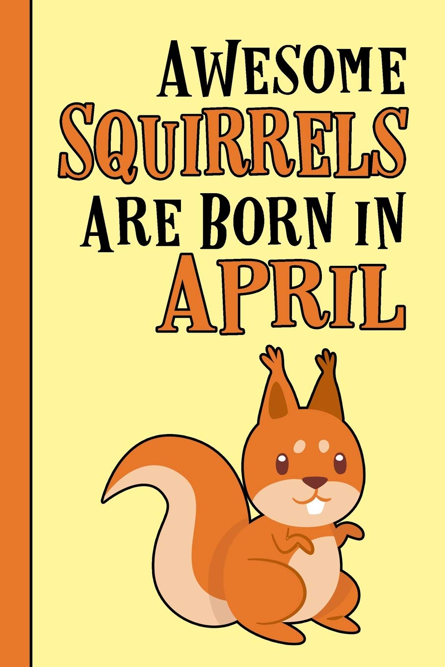 Awesome Squirrels Are Born in April: Birthday Gift Birth Month April - blank writing Journal | Notebook | Diary| Planner with lined pages for Notes, ... more. Great gift idea for Squirrel Lovers Non-fiction