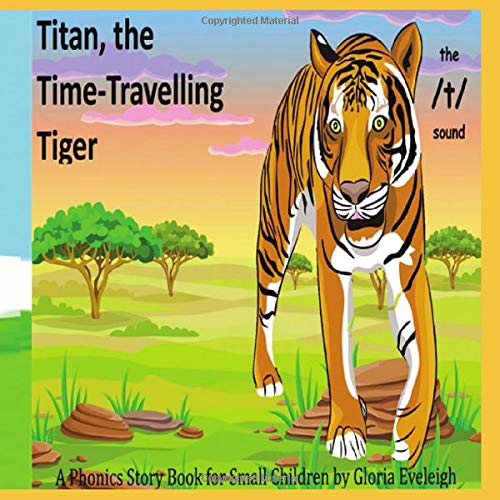 Titan the Time Travelling Tiger: A Phonics Story Book for Small Children Novels & Short Stories