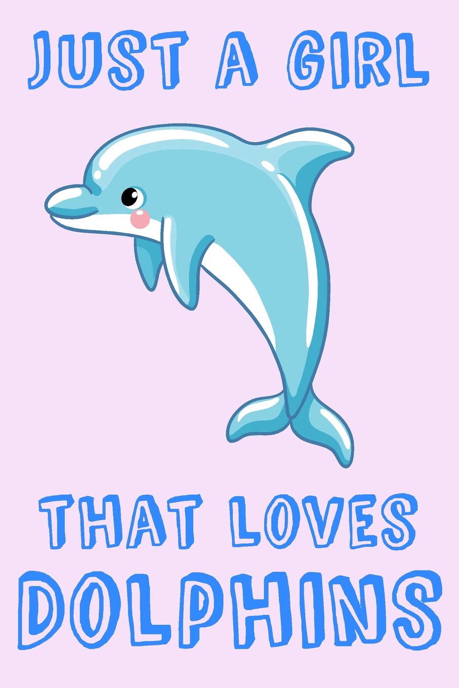 Just A Girl That Loves Dolphins: Dolphin Loving Girl Gift Notebook: College-Ruled Note Book Journal 6 x 9 in (15.2 x 22.9 cm) Education & Training