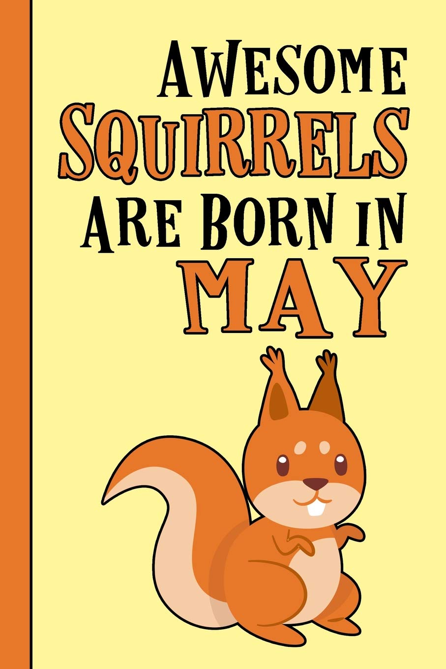Awesome Squirrels Are Born in May: Birthday Gift Birth Month May - blank writing Journal | Notebook | Diary| Planner with lined pages for Notes, ... more. Great gift idea for Squirrel Lovers Non-fiction