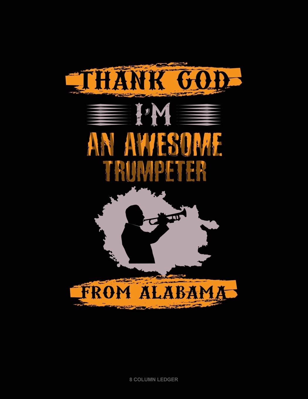 Thank God I'm An Awesome Trumpeter From Alabama: 8 Column Ledger Essays & Short Stories