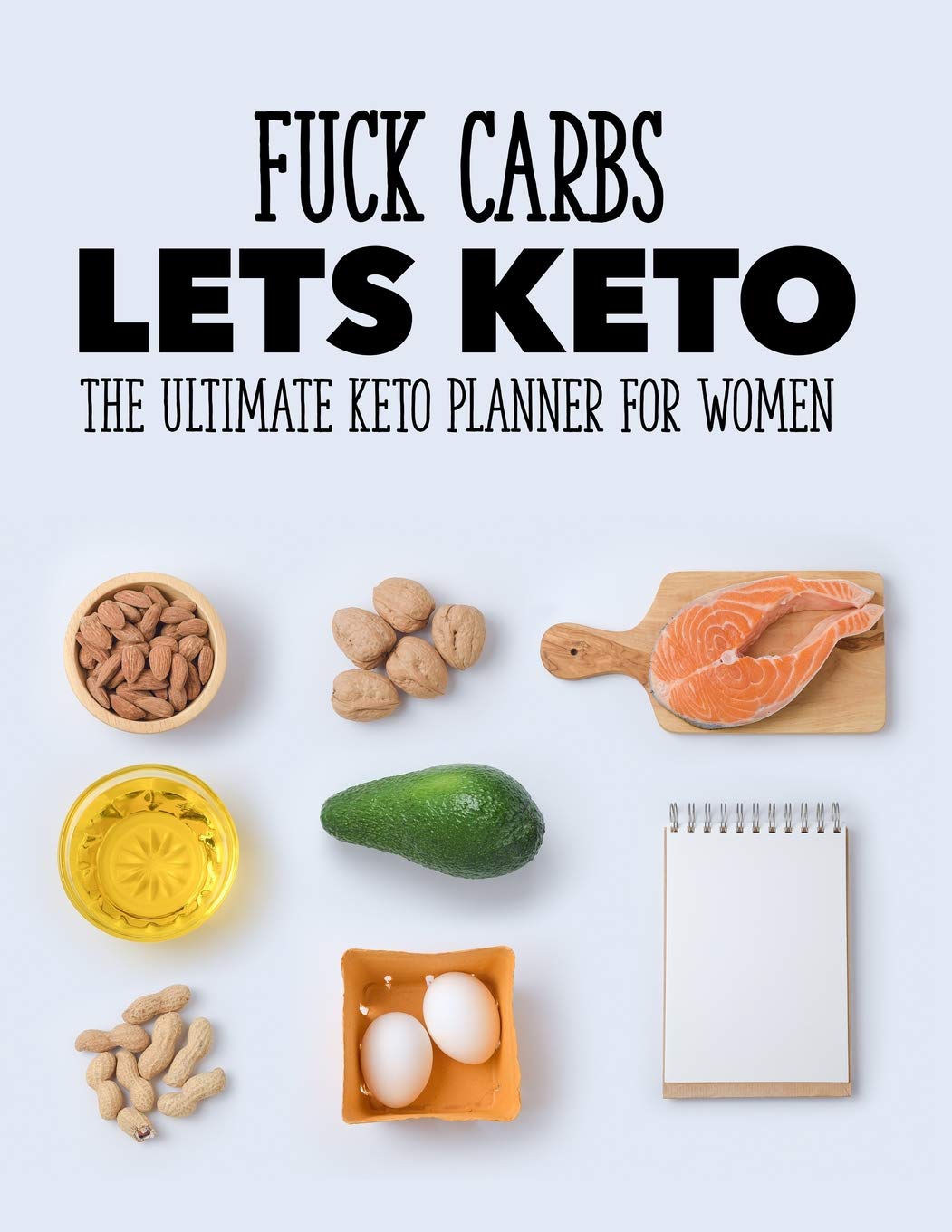 Fuck Carbs Lets Keto The Ultimate Keto Planner For Women: Funny Edgy Premium Keto Diet & Weight Loss Journal Macros & Meal Tracking Log "8.5x11" 200 Pages Health, Nutrition & Fitness