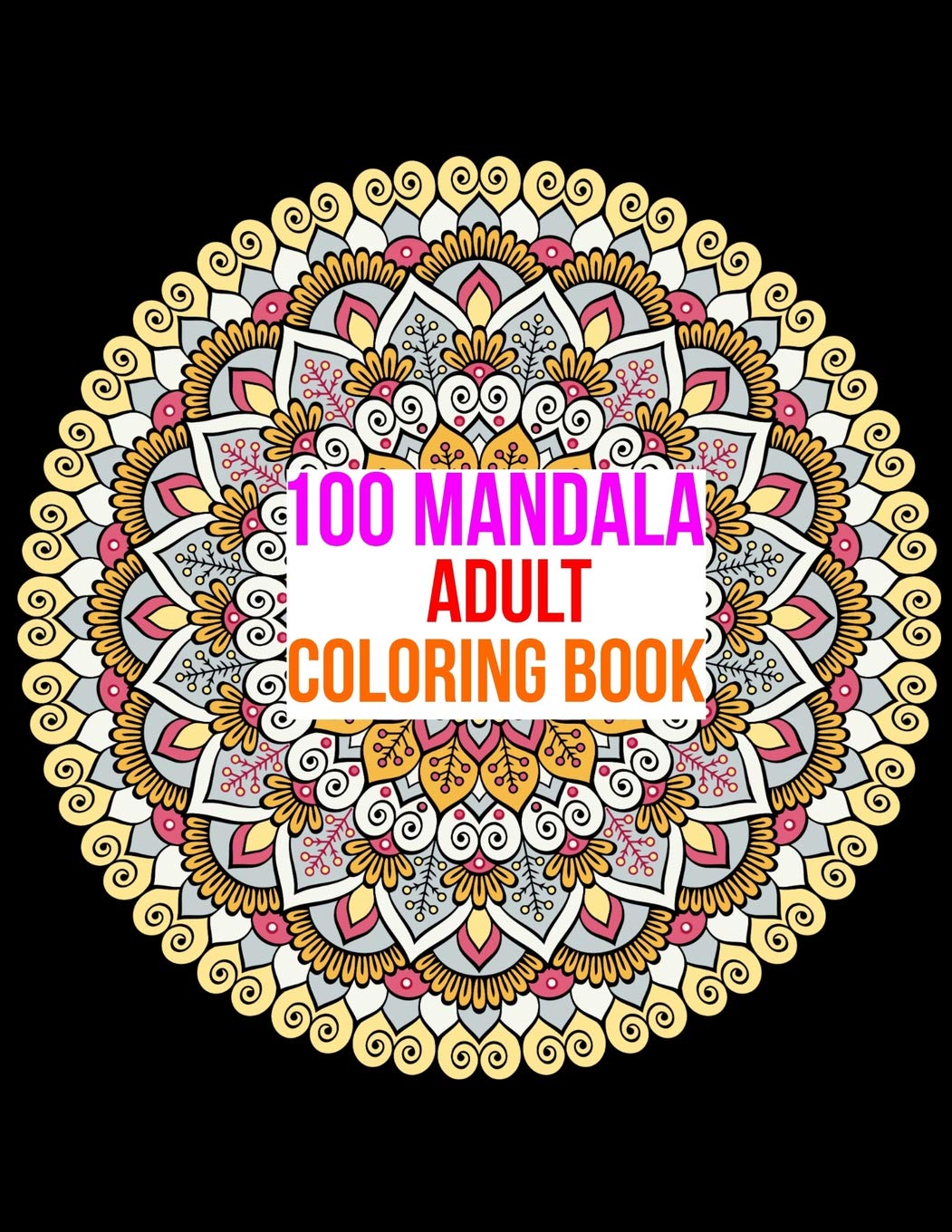 100 MANDALA ADULT COLORING BOOK: 100 Mandala Images Stress Management Coloring Book For Relaxation, Meditation, Happiness and Relief & Art Color Therapy Essays & Short Stories