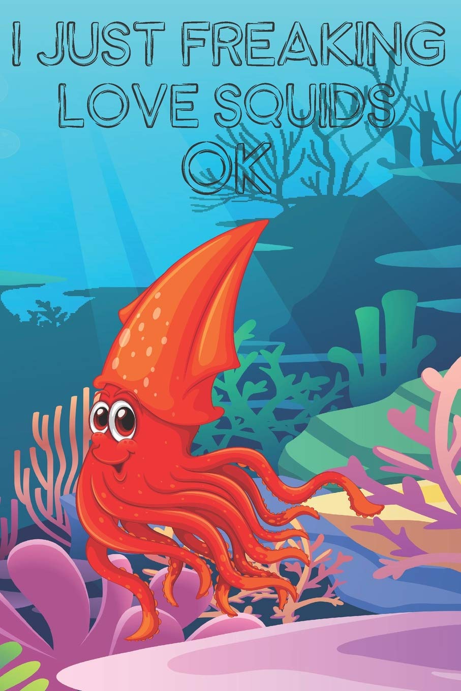 I Just Freaking Love Squids Ok: Cute Squids Lovers Journal / Notebook / Diary / Birthday Gift (6x9 - 110 Blank Lined Pages) Books