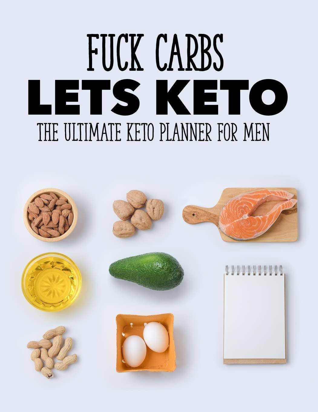 Fuck Carbs Lets Keto The Ultimate Keto Planner For Men: Funny Edgy Premium Keto Diet & Weight Loss Journal Macros & Meal Tracking Log "8.5x11" 200 Pages Health, Nutrition & Fitness