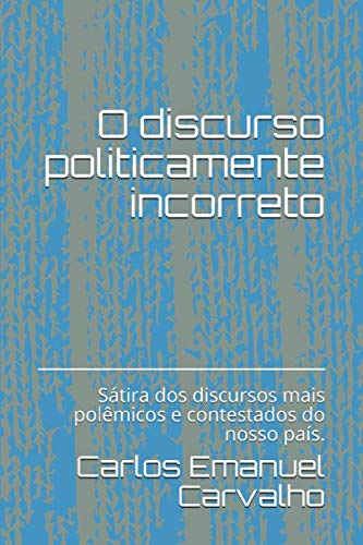 O discurso politicamente incorreto: Sátira dos discursos mais polêmicos e contestados da história do nosso país. Politics & History