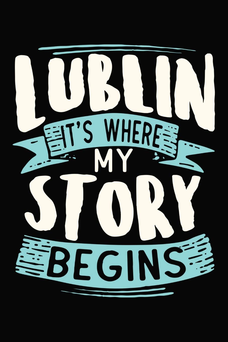 Lublin It's where my story begins: 6x9 110 blank Notebook Inspirational Journal Travel Note Pad Motivational Quote Collection Sketchbook Books