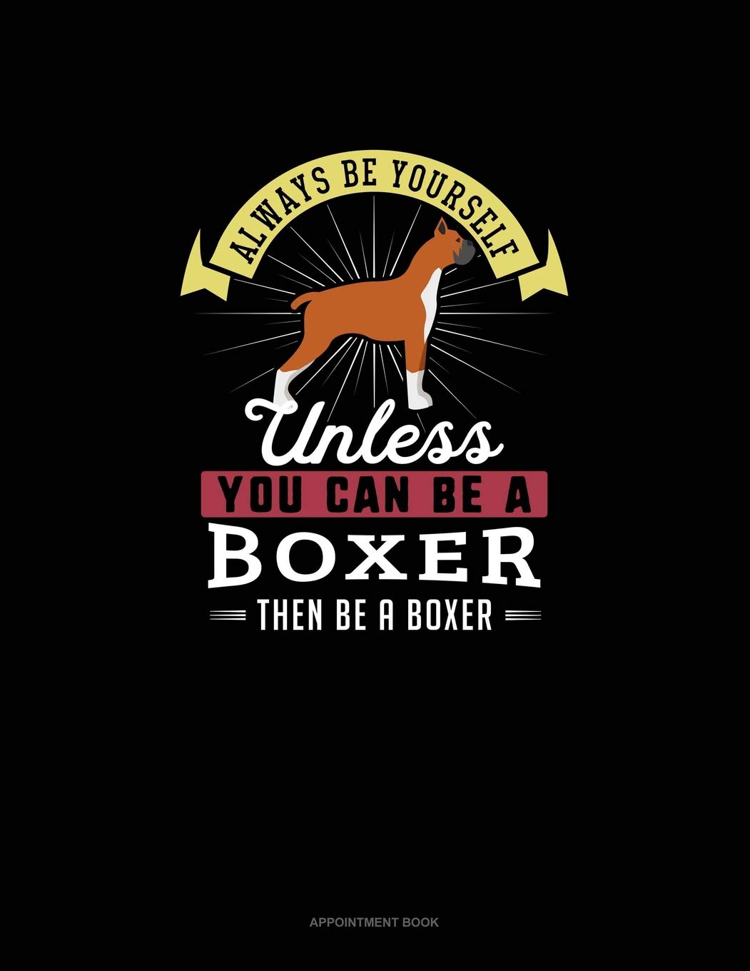 Always Be Yourself Unless You Can Be A Boxer Then Be A Boxer: Appointment Book Essays & Short Stories