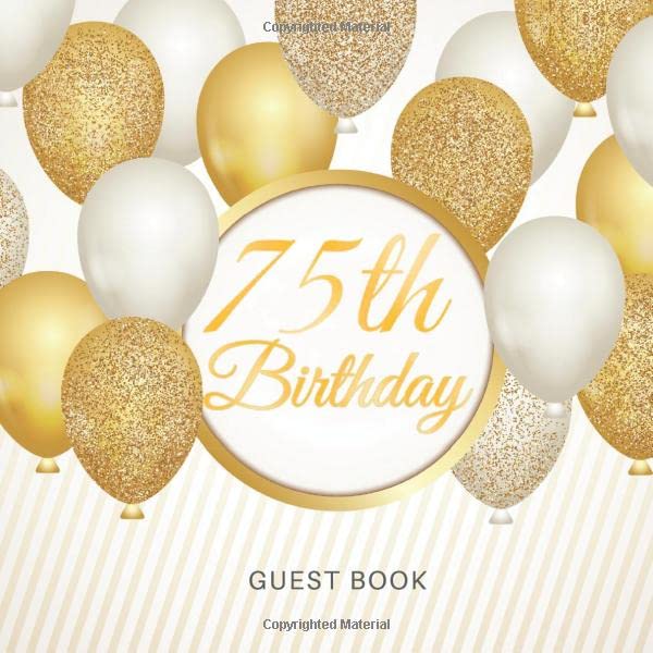 75th Birthday Guest Book: For Celebration of a Birthday Party, Fabulous Keepsake Gift Book for Best Wishes and Messages from Family and Friends to ... Cream Paper, Gold White Baloons Glossy Cover Partnership & Love