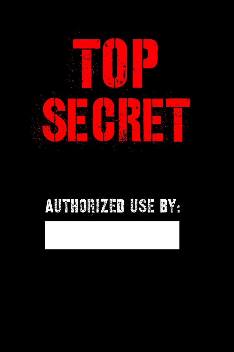 Top Secret Authorized Use by: Blank Spy notebook for Kids, Top secret Journal, Detective Notebook, Secret Agent notebook for Boys, Girls 6" x 9" 120 pages Books
