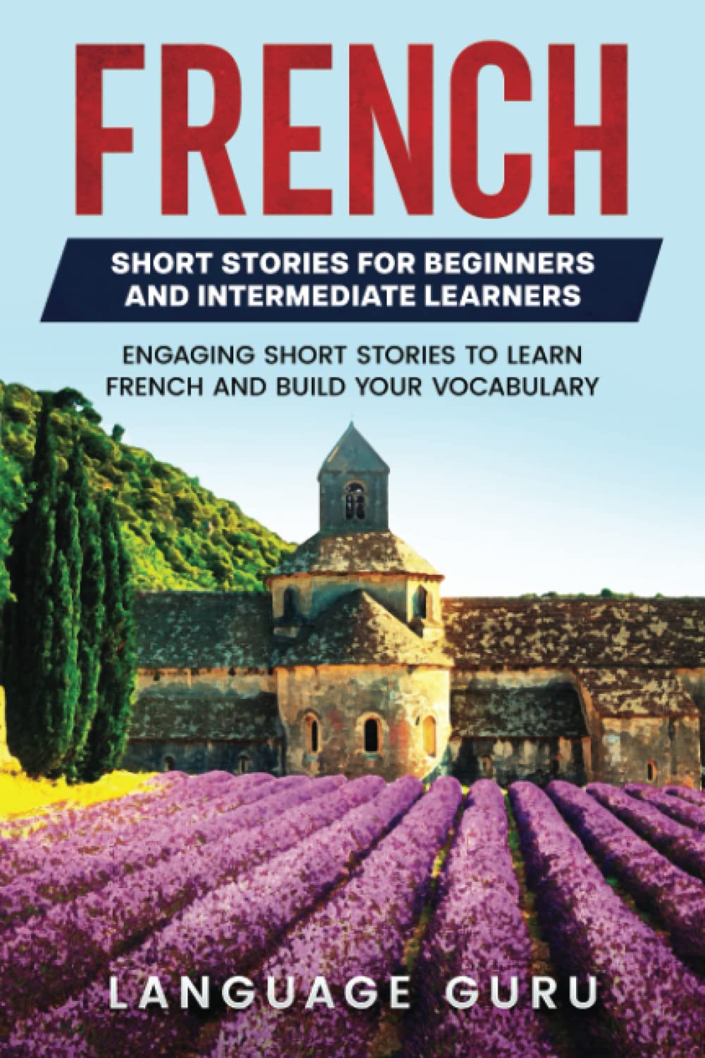 French Short Stories for Beginners and Intermediate Learners: Engaging Short Stories to Learn French and Build Your Vocabulary International