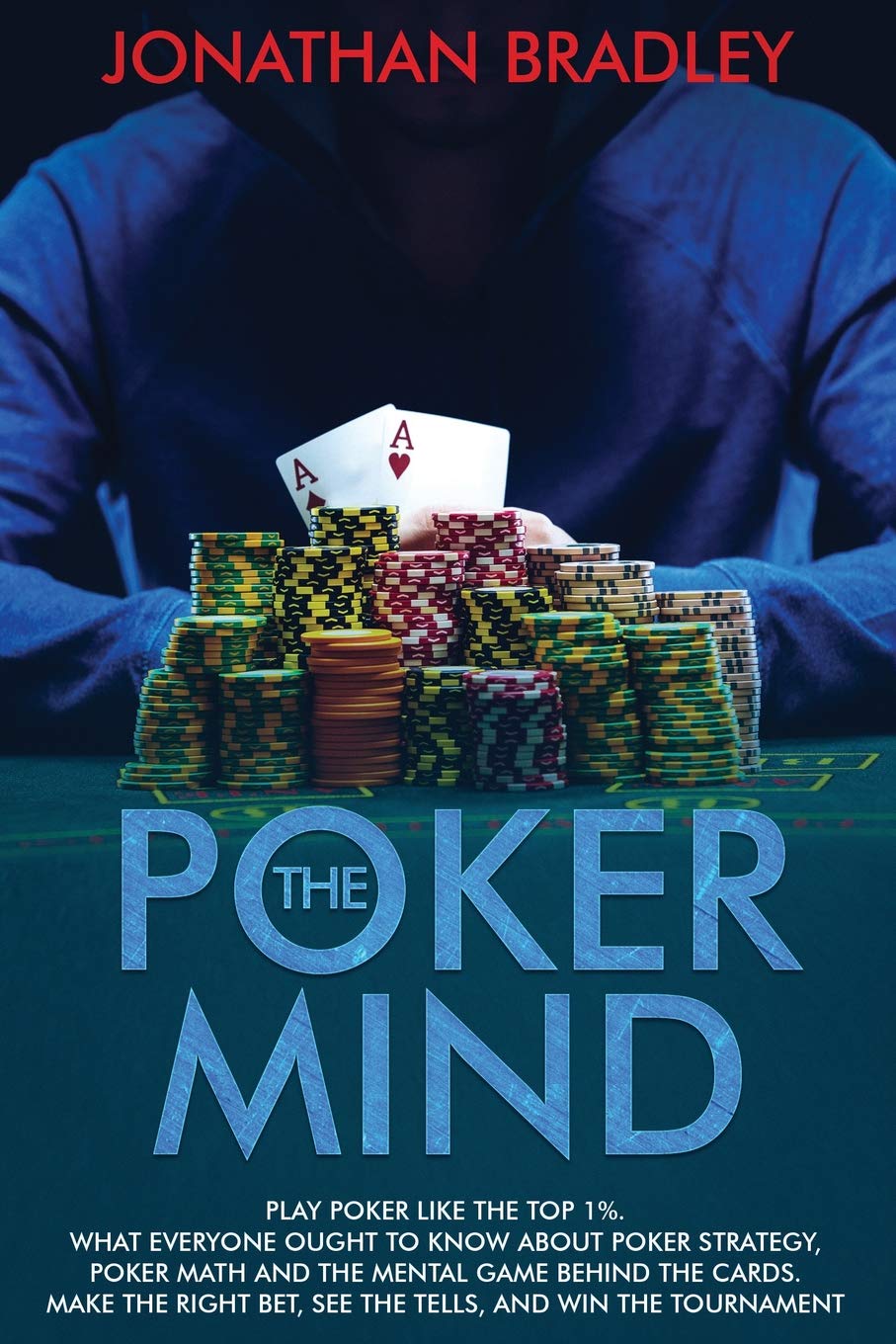 The Poker Mind: Play Poker Like the Top 1%. What Everyone Ought to Know About Poker Strategy, Poker Math and the Mental Game Behind the Cards. Make the Right Bet, See the Tells, and Win the Tournament Leisure & Fun