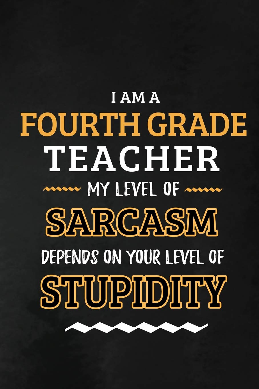 Fourth Grade Teacher - My Level of Sarcasm Depends on Your Level: 4th Grade Teacher Appreciation Gift: Blank Lined Notebook, Journal, diary to write ... Gift for teachers ( Alternative to Thank You book