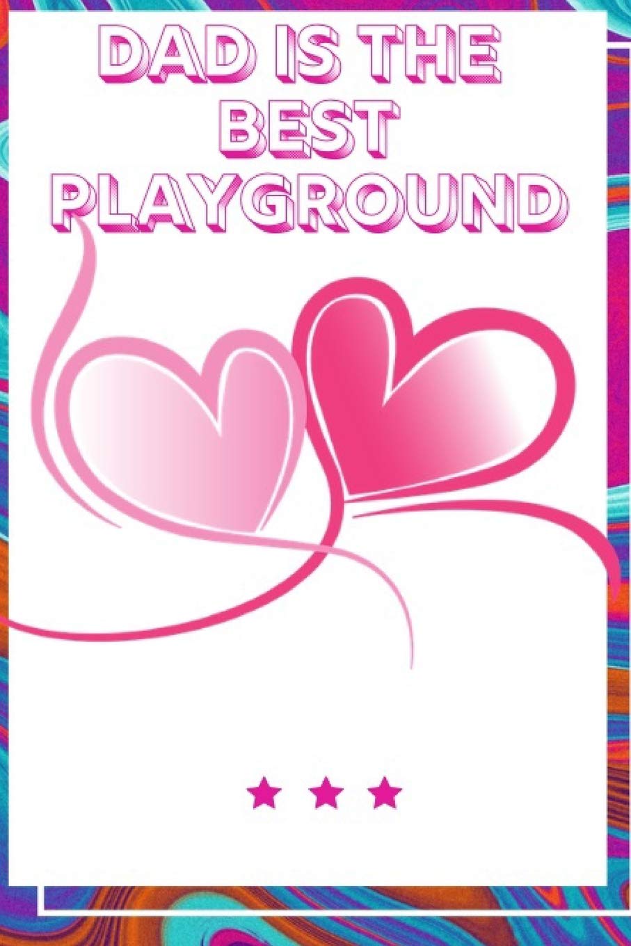 Dad Is The Best Playground: Ideal and Perfect Gift for Happy Father Day Workbook| Best Love Gift for You Father | Gift Workbook and Notebook about ... Couple | Gift for Husband, Father adn Parents Lifestyle