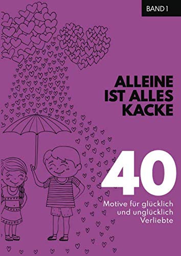Alleine ist alles kacke: 40 süße Motive für glücklich und unglücklich Verliebte Erwachsene zum Ausmalen. Partnership & Love