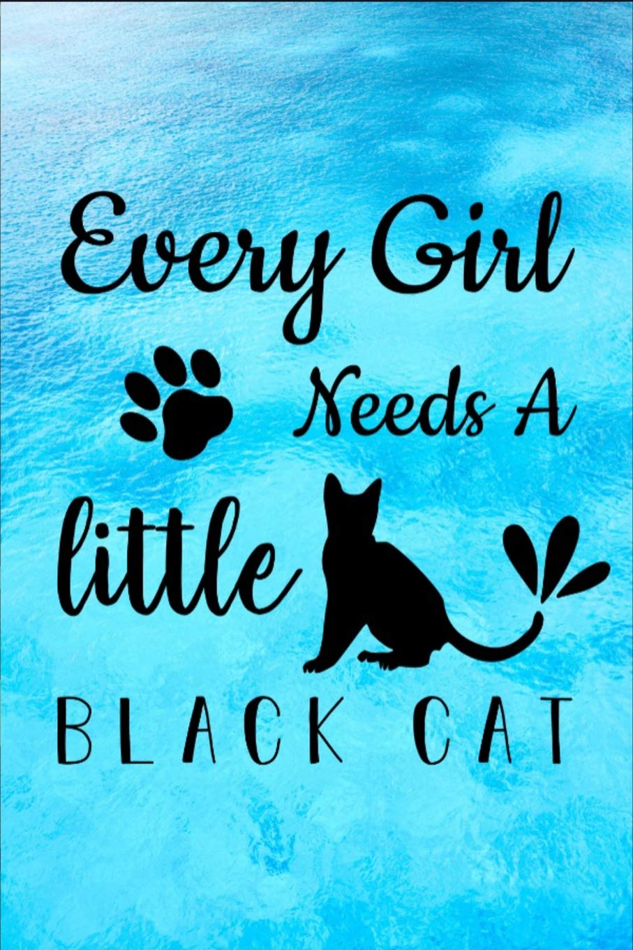 Every Girl Needs A Little Black Cat: Every Girl Needs A Little Black Cat - Fun Novelty Gag Gift ~ Notebook / Diary / Journal ~ Small 6" X 9" Pets