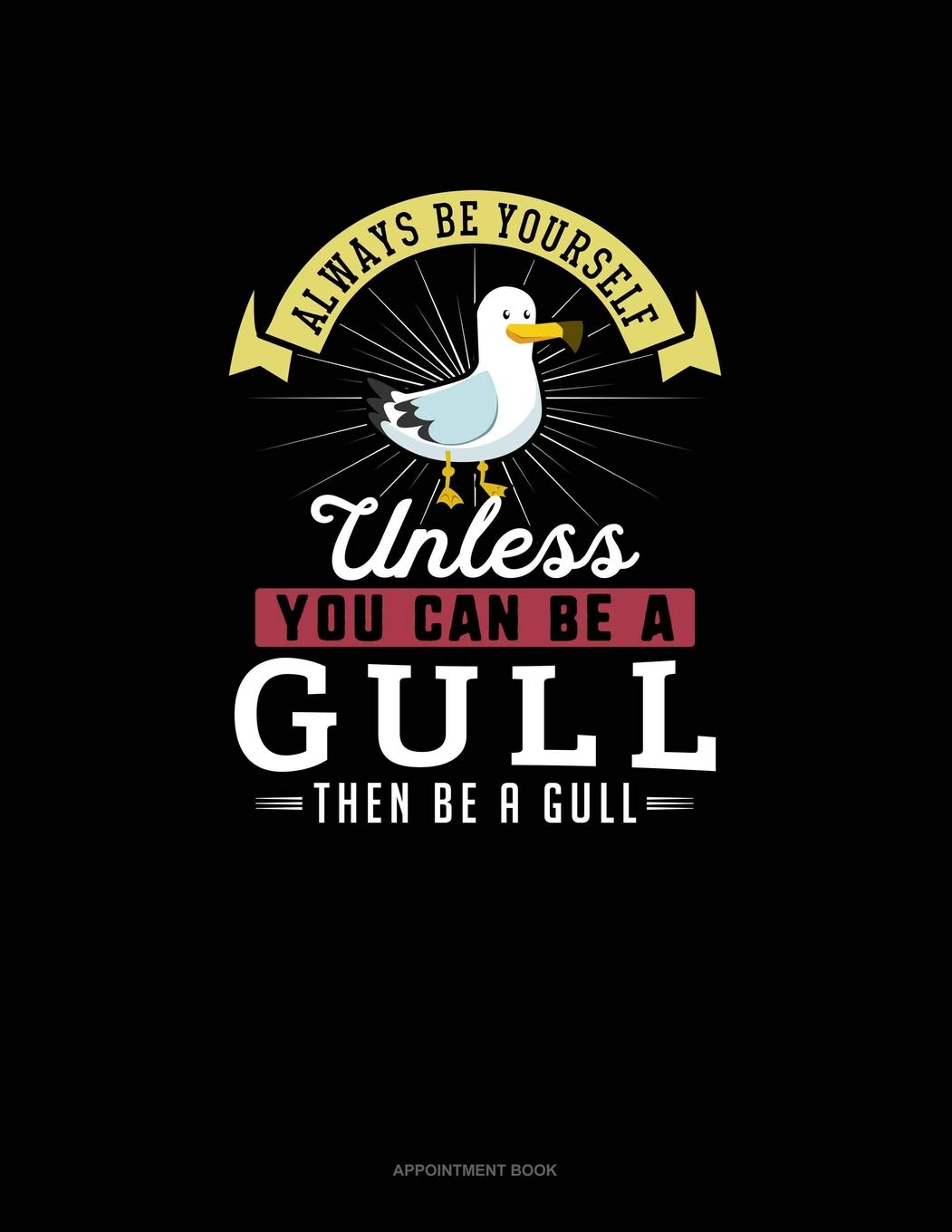 Always Be Yourself Unless You Can Be A Gull Then Be A Gull: Appointment Book Essays & Short Stories