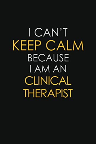 I Can't Keep Calm Because I Am An Clinical Therapist: Inspirational life quote blank lined Notebook 6x9 matte finish Learning & Reference