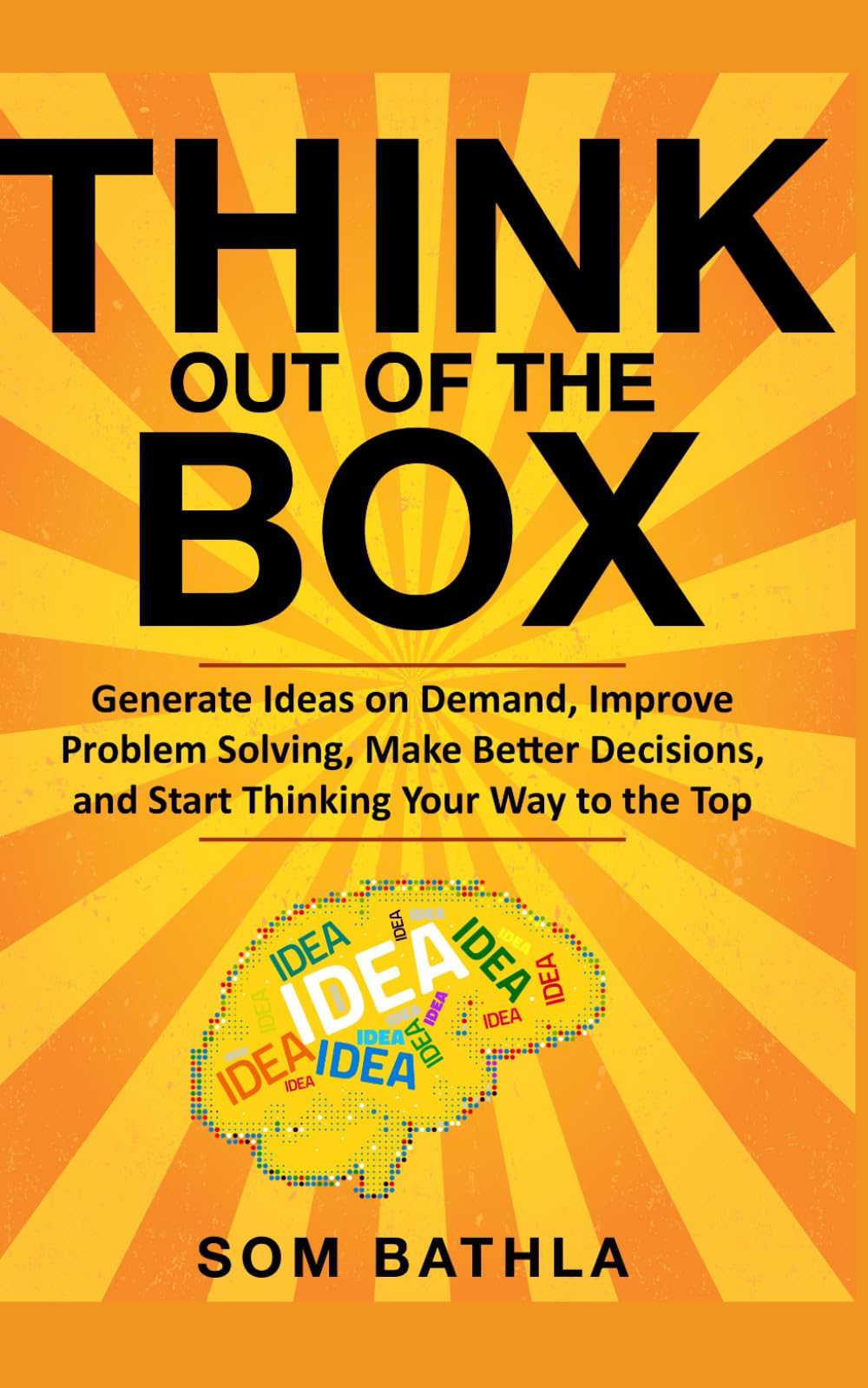 Think Out of The Box: Generate Ideas on Demand, Improve Problem Solving, Make Better Decisions, and Start Thinking Your Way to the Top (Power-Up Your Brain, Band 4) Business, Finance & Career