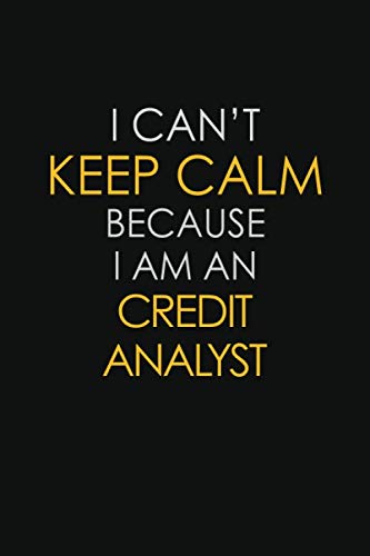 I Can't Keep Calm Because I Am An Credit Analyst: Inspirational life quote blank lined Notebook 6x9 matte finish Learning & Reference