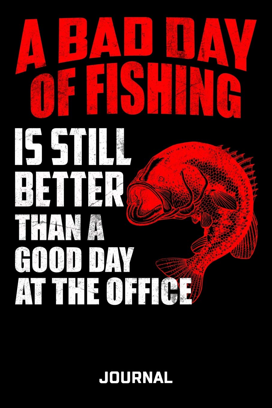 A Bad Day Of Fishing Is Still Better Than A Good Day At The Office Journal: Funny Fishing Journal Saying Great Gift For Dad 6 x 9 Wide Ruled Paper 150 Pages Leisure & Fun