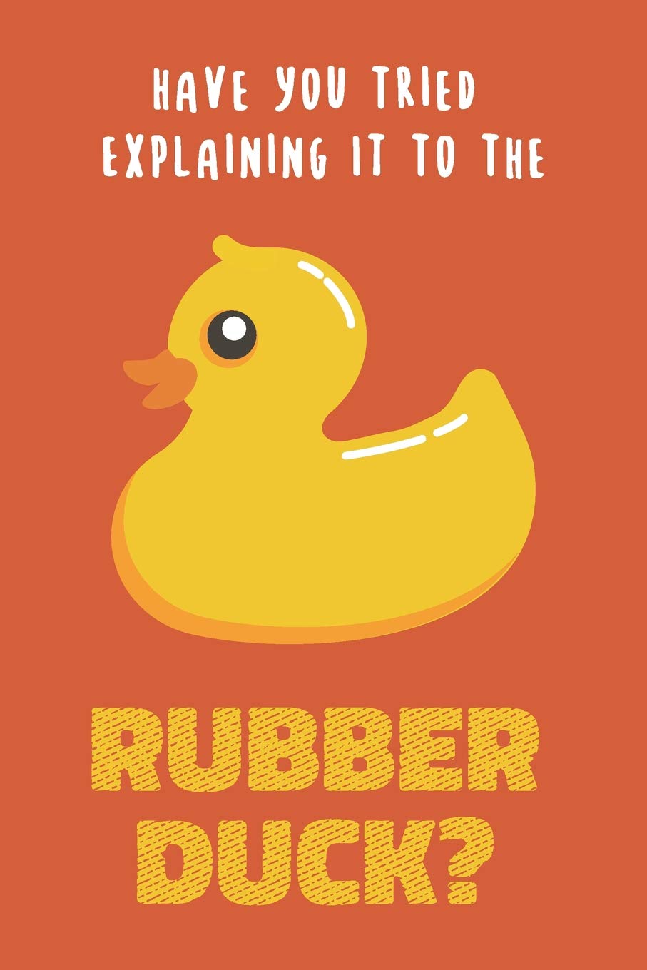 Have You Tried Explaining It To The Rubber Duck: Funny Notebook, Great Gift For Programmers, Notebook/Journal/Log Book, Graph Paper (120 Pages, 6" x 9") - Orange Books