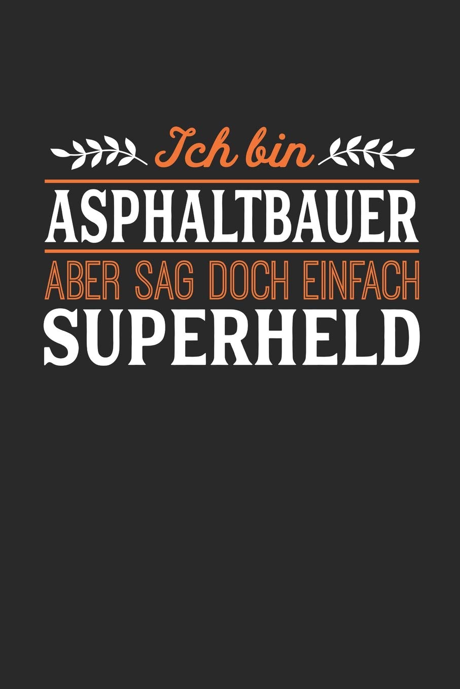 Ich bin Asphaltbauer aber sag doch einfach Superheld: Notizbuch A5 blanko 120 Seiten, Notizheft / Tagebuch / Reise Journal, perfektes Geschenk für jeden Asphaltbauer Essays & Short Stories