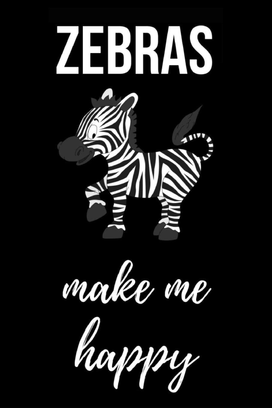 Zebras Make Me Happy: Cute Journal / Notebook / Notepad / Diary, Gifts For Zebra Lovers (Lined, 6" x 9") book