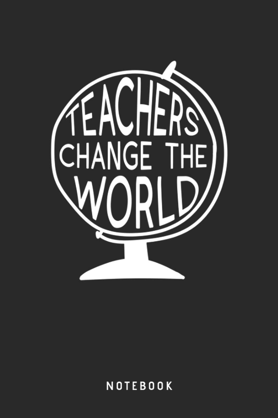 Teachers Change The World Notebook: A5 Blanko Notizbuch und Taschenbuch für Freunde oder Familie • Ein lustiges Geschenk für jeden Lehrer Reference Books