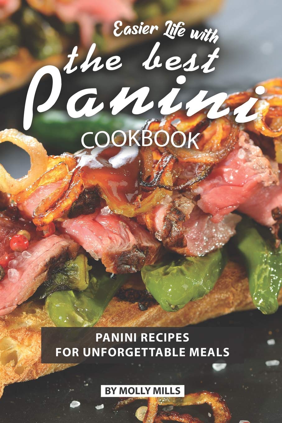 Easier Life with the Best Panini Cookbook: Panini Recipes for Unforgettable Meals Cooking & Enjoying