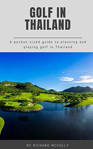 Golf in Thailand: A Pocket-Sized Guide To Planning And Playing Golf In Thailand Travel