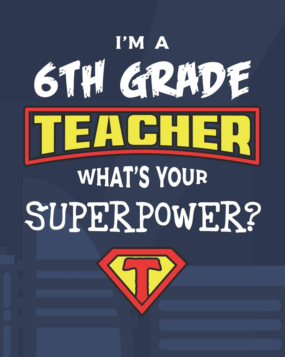 I'm A 6th Grade Teacher What's Your Superpower?: Sixth Grade Lesson Planner and Appreciation Gift for Superhero Teachers Education & Training