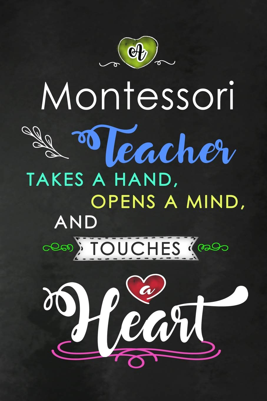 A Montessori Teacher takes a Hand and touches a Heart: Teacher Appreciation Gift: Blank Lined Notebook, Journal, diary to write in. Perfect Graduation ... teachers ( Alternative to Thank You Card ) Study Guides