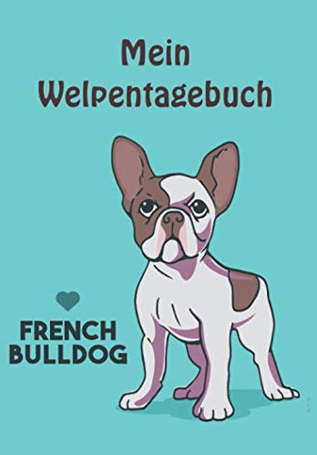 Mein Welpentagebuch: Hundetagebuch / Das erste Jahr mit Hund / 110 Seiten rund um den Welpen / Der Welpe zieht ein / French Bulldog Pets