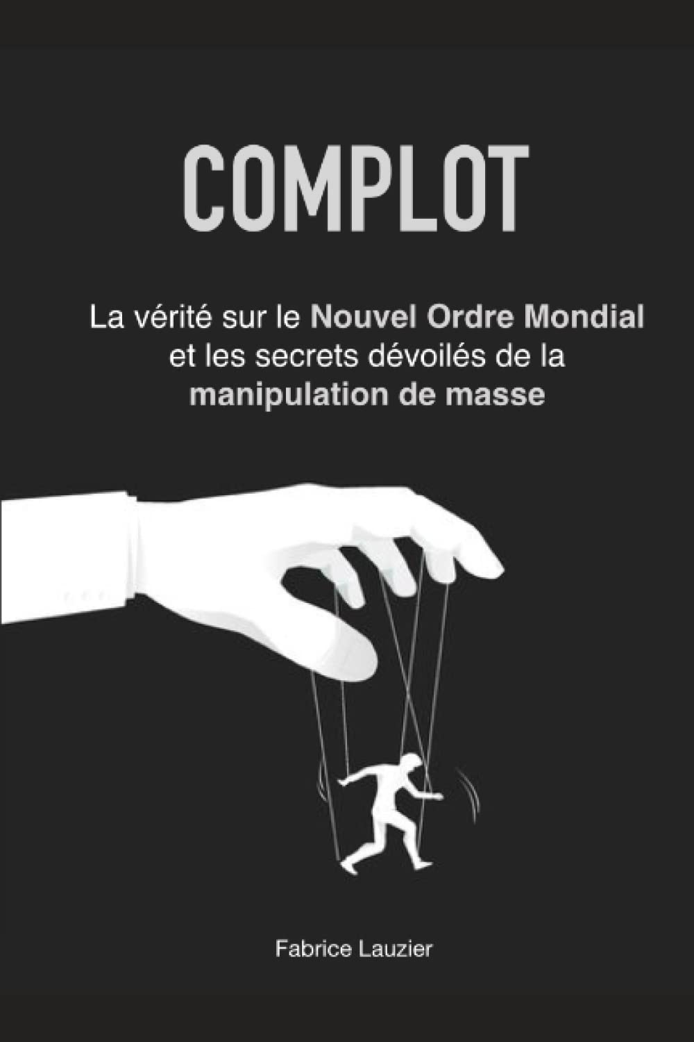 Complot : La vérité sur le Nouvel Ordre Mondial et les secrets dévoilés de la manipulation de masse Politics & Society