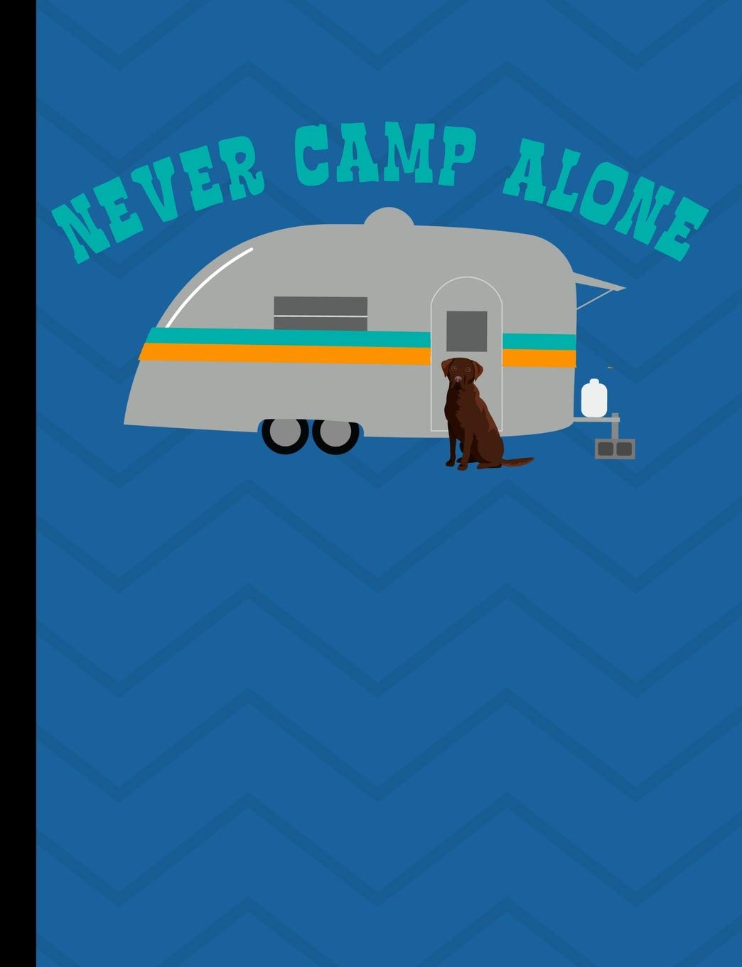 Never Camp Alone: Chocolate Labrador Dog School Notebook 100 Pages Wide Ruled Paper Pets