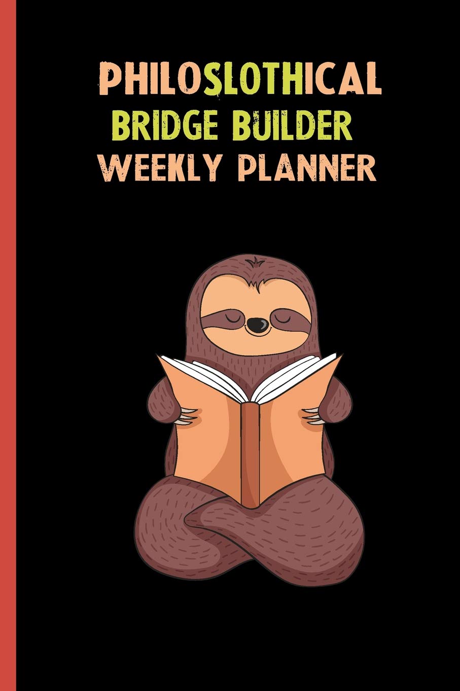 Philoslothical Bridge Builder Weekly Planner: Habit Tracker, Build Healthy Routines, Achieve Goals and Live Your Best Life Books