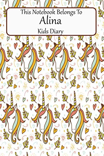 This Notebook Belongs To Alina Kids Diary: Girls Diary Composition Unicorn Notebook For Journal Entries 6 X 9 Blank Lined Book Paper Books