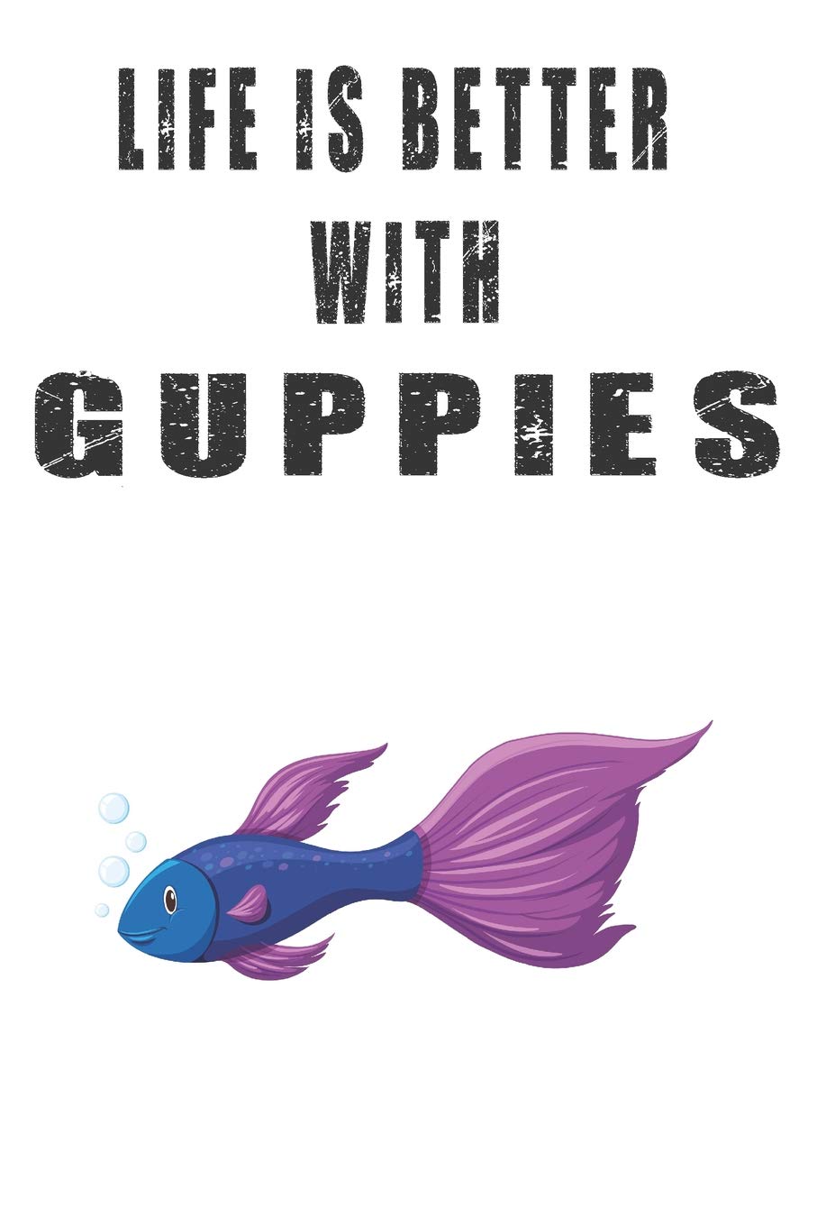 Life Is Better With Guppies: Cute Guppies Lovers Journal / Notebook / Diary / Birthday Gift (6x9 - 110 Blank Lined Pages) Books