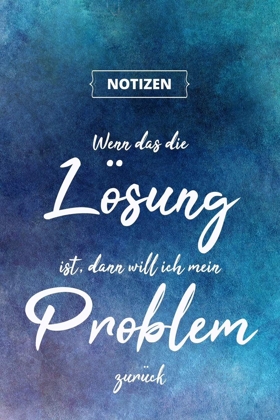 Wenn das die Lösung ist, dann will ich mein Problem zurück: Designer Notizbuch A5, Notebook, Notizheft etwa DIN A5 (15,3 x 22,9 cm), 120 Seiten ... Schreibheft für Büro, Hobby oder Schule Law