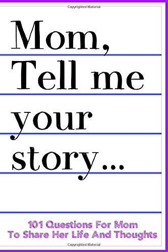 Mom Tell Me Your Story 101 Questions For Mom To Share Her Life And Thoughts: Guided Question Journal To Preserve Mother's Memories Parents & Children