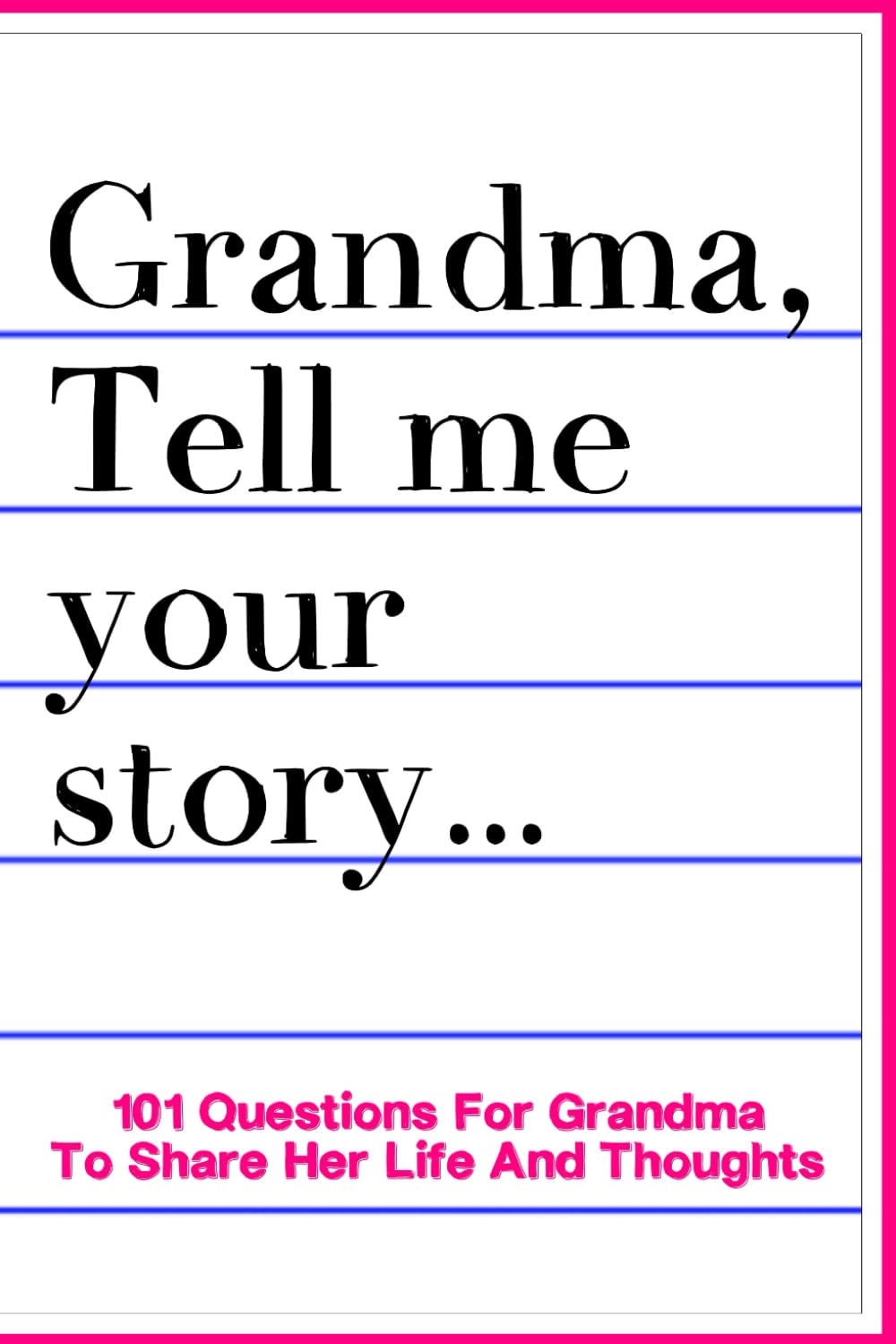 Grandma Tell Me Your Story 101 Questions For Grandma To Share Her Life And Thoughts: Guided Question Journal To Preserve Grandma's Memories Parents & Children