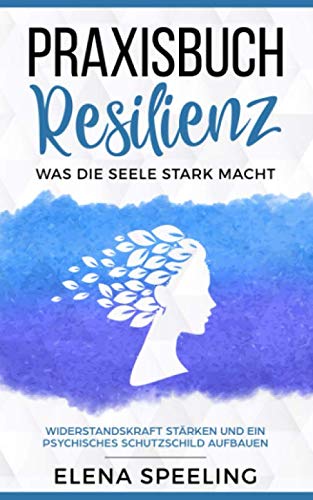 Praxisbuch Resilienz - Was die Seele stark macht: Widerstandskraft stärken und ein psychisches Schutzschild aufbauen Medicine